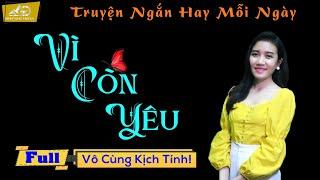 Trọn Bộ Truyện Đời Hấp Dẫn Nhất 2022 - Vì Còn Yêu - MC Anh Sa Diễn Đọc Truyện Mới