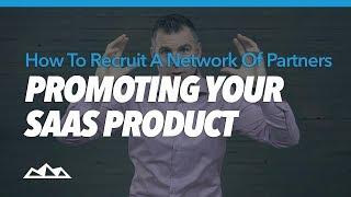 How To Recruit a Network of Partners Promoting Your SaaS Product