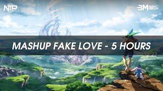 5 HOURS - MASHUP FAKE LOVE | NHẠC EDM TRUYỀN ĐỘNG LỰC CẢM HỨNG HOT TIK TOK 2024