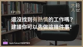 EP171 還沒找到有熱情的工作嗎？建議你可以先做這幾件事！｜大人的Small Talk