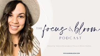 This is the Focus & Bloom Podcast with Yesenia Bocanegra