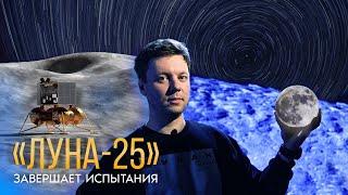 «Луна-25» завершает испытания
