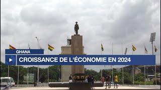 Ghana : hausse de l'économie de 5,7 % en 2024 contre 3,1 % en 2023