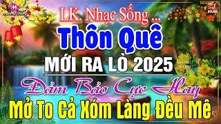 LK Nhạc Sống Thôn Quê Mới Nhất 2025 CẢ XÓM PHÊ-LK Nhạc Sống Dân Ca Quê Hương Ngọt Ngào TOÀN BÀI HAY