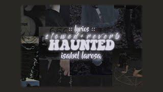 isabel larosa - haunted // [ slowed + reverb - lyrics ]