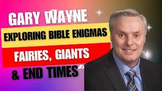 Gary Wayne: Exploring Biblical Enigmas - Fairies, Giants, and End Times