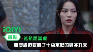 《迷航崑崙墟》EP3看點：無雙被迫嫁給了十惡不赦的男子九天 | 愛奇藝