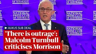 'There is outrage': former PM Malcolm Turnbull criticises Morrison's handling of subs deal