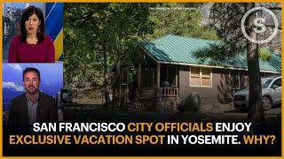 San Francisco City Officials Enjoy Exclusive Vacation Spot in Yosemite. Why?