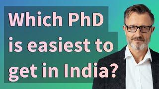 Which PhD is easiest to get in India?