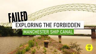 Exploring the Forbidden Manchester Ship Canal - FAILED!