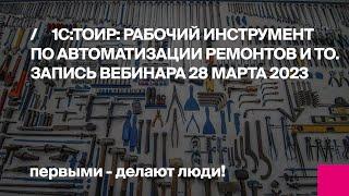 1С:ТОИР: Рабочий инструмент по автоматизации ремонтов и ТО