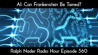 AI: Can Frankenstein Be Tamed? - Ralph Nader Radio Hour Episode 560