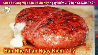 Cực Sốc Công Việc Bán Đồ Ăn Này Ngày Kiếm 2 Tỷ Bạn Có Dám Thử? | Review Con Người Và Cuộc Sống