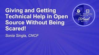 Giving and Getting Technical Help in Open Source Without Being Scared! - Sonia Singla, CNCF