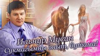 Ильнур Мусин – Сукмагымны оныт, бутама!