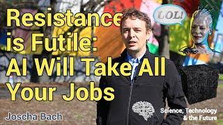 Resistance is Futile: AI will take all your jobs - Joscha Bach