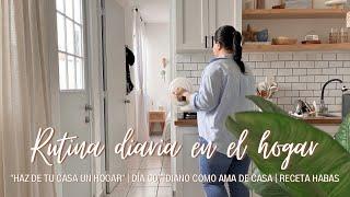 🪴 RUTINA DIARIA EN EL HOGAR | LIMPIEZA + RECETA HABAS  | HAZ DE TU CASA UN HOGAR  | AMA DE CASA