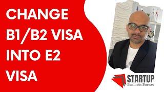 Convert B1-B2 Visa into US E2 Investor Visa | Live Your American Dream