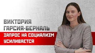 Виктория Гарсия-Берналь: Запрос на социализм усиливается!