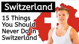 15 Things You should never Do in Switzerland