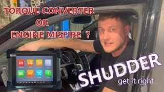 HOW TO Diagnose a Transmission Shudder Torque Converter Shudder or Engine Misfire ??? GET IT RIGHT