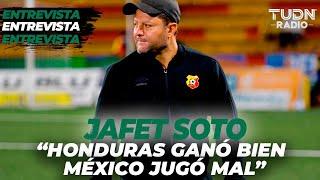 "HONDURAS GANÓ BIEN, MÉXICO JUGÓ MAL" | JAFET SOTO | TUDN RADIO