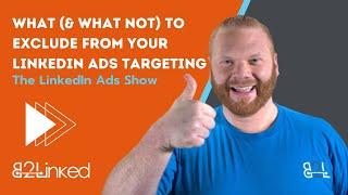 LinkedIn Ads Exclusions: How to Exclude and What Not to Exclude - Ep 117