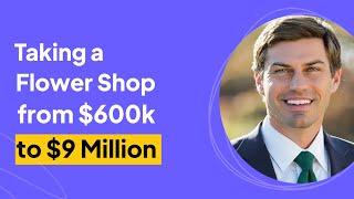 Taking a Flower Shop from $600k to $9 Million | Michael Jacobson Interview