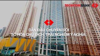  TECHCOMBANK: TIÊN PHONG SỐ HOÁ CÓ CHỦ ĐÍCH, MANG TRẢI NGHIỆM VƯỢT TRỘI CHO KHÁCH HÀNG 