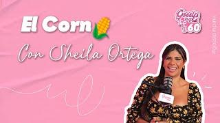 EP 60 - EL CORN CON SHEILA ORTEGA