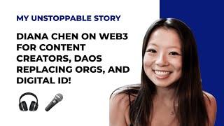 MY UNSTOPPABLE STORY: Diana Chen on Web3 for Content Creators, DAOs Replacing Orgs, and Digital ID!