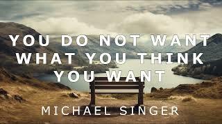 Michael Singer - You Do Not Want What You Think You Want