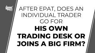 After EPAT, does an individual trader go for his own Trading Desk or joins a big Firm?