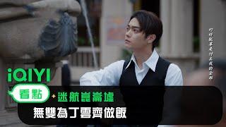 《迷航崑崙墟》EP5 看點： 無雙為丁雲齊做飯| 愛奇藝