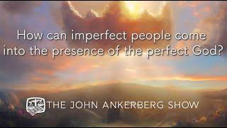 How can imperfect people come into the presence of the perfect God?