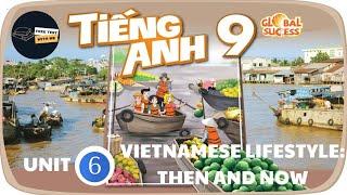 GIẢI FULL TIẾNG ANH 9 GLOBAL SUCCESS – UNIT 6 VIETNAMESE LIFESTYLE: THEN AND NOW