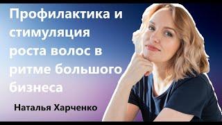 Профилактика и стимуляция роста волос в ритме большого бизнеса. Спикер Наталья Харченко.