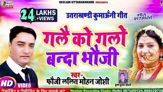 #Video  Fauji Lalit Mohan Joshi | गलै को गलो बन्दा भौजी | Gale Ko Glo Banda Bhoji | New Kumaoni Song