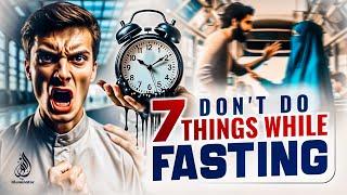 DON'T DO 7 THINGS WHILE FASTING! (Must Watch)