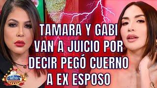 TAMARA NO PIDE EXCUSAS A GABI Y VAN A JUICIO POR DIFAMACIÓN. DIJO FUE INFIEL A EX ESPOSO CON FAMOSO