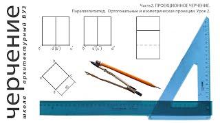 Параллелепипед. Ортогональные и  изометрическая проекции. Урок2.(Часть2.ПРОЕКЦИОННОЕ ЧЕРЧЕНИЕ)