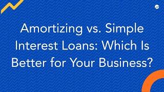 Amortizing vs. Simple Interest Loans: Which Is Better for Your Business?