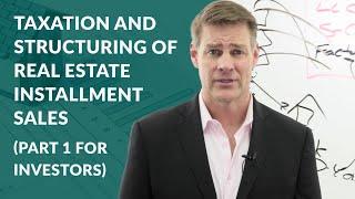 Taxation and Structuring of Real Estate Installment Sales (Part 1 for Investors)