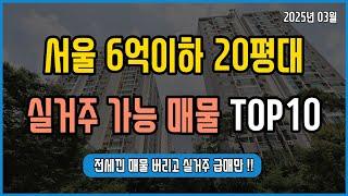 서울 6억이하 20평대 입주 가능 급매물 Top 10 (25년 3월)