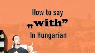 Hungarian Noun Cases: The Instrumental Case „with” [Hungarian Lesson]