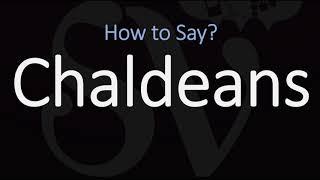 How to Pronounce Chaldeans? (CORRECTLY)