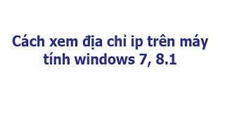 Cách xem địa chỉ ip trên máy tính windows 7, 8.1