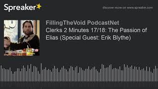 Clerks 2 Minutes 17/18: The Passion of Elias (Special Guest: Erik Blythe) (part 3 of 3)