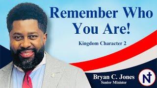 Remember Who You Are! | Kingdom Character 2 | Bryan C. Jones, Senior Minister